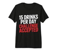 15 Drinks Per Day Challenge Accepted Party Level Expert |- Premium T-Shirt