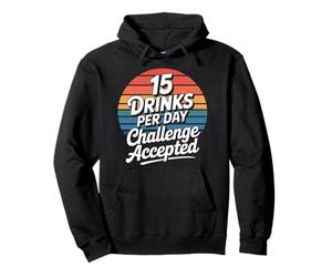 15 Drinks Per Day Challenge Accepted - Pullover Hoodie