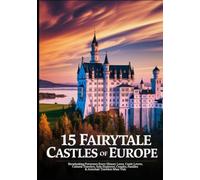 15 Fairytale Castles of Europe: Breathtaking Fortresses Every History Lover, Castle Lovers, Cultural Travelers, Solo Explorers, Couples, Families & Armchair Travelers Must Visit