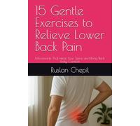 15 Gentle Exercises to Relieve Lower Back Pain: Movements That Heal Your Spine and Bring Back Daily Comfort (Healthy Back Series)