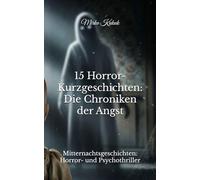 15 Horror-Kurzgeschichten: Die Chroniken der Angst: Mitternachtsgeschichten: Horror- und Psychothriller