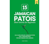 15 Jamaican Patois Short Stories for Beginners: An A1-Level English-Jamaican Patois Dual-Language Book for Easy Reading and Learning: 2 (Learn Jamaican Patois)