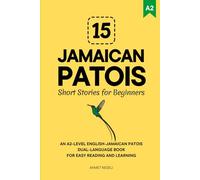 15 Jamaican Patois Short Stories for Beginners: An A2-Level English-Jamaican Patois Dual-Language Book for Easy Reading and Learning (Learn Jamaican Patois)