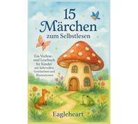 15 Märchen zum Selbstlesen: Ein Vorlese- und Lesebuch für Kinder mit liebevollen Geschichten und Illustrationen