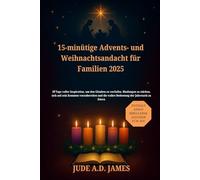 15-minütige Advents- und Weihnachtsandacht für Familien 2025: 28 Tage voller Inspiration, um den Glauben zu vertiefen, Bindungen zu stärken, sich auf sein Kommen vorzubereiten