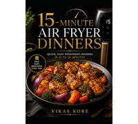 15-Minute Air Fryer Dinners: Quick, Easy Weeknight Dinners in 15 to 20 Minutes