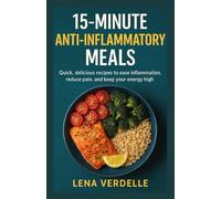 15-Minute Anti-Inflammatory Meals: Quick, delicious recipes to ease inflammation, reduce pain, and keep your energy high (15-Minute Healthy Cooking Series)