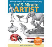 15-Minute Artist: The Quick and Easy Way to Draw Almost Anything (The 15-Minute Artist)
