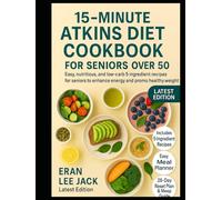 15-MINUTE ATKINS DIET COOKBOOK FOR SENIORS OVER 50: Easy, nutritious, and low-carb 5-ingredient recipes for seniors to enhance energy and promote healthy weight loss.