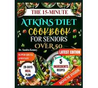 15-MINUTE ATKINS DIET COOKBOOK FOR SENIORS OVER 50: Quick, Simple, and Healthy 5-Ingredient Low-Carb Recipes for Seniors to Boost Energy and Support Weight Loss