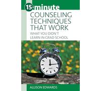 15-Minute Counseling Techniques That Work: What You Didn't Learn in Grad School (15-Minute Focus)