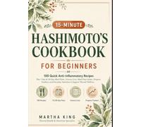 15-MINUTE HASHIMOTO'S COOKBOOK FOR BEGINNERS (COLORED EDITION): 100 Quick Anti-Inflammatory Recipes Plus 7-Day & 28-Day Meal Plans, Grocery Lists, ... Wellness (THE WELLNESS KITCHEN COLLECTION)