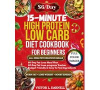 15-Minute High Protein Low Carb Diet Cookbook For Beginners: 60-day Meal Plan With Quick And Easy Recipes To Burn Fat, Lose Weight Fast, Boost Energy And Stay Full Without Giving Up Favorite Foods