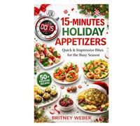 15-MINUTE HOLIDAY APPETIZERS: Quick & Impressive Bites for the Busy Season