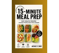 15-minute Meal Prep: Fast, Healthy Recipes For Busy People Who Hate Cooking