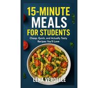 15-Minute Meals for Students: Cheap, Quick, and Actually Tasty Recipes You’ll Love (15-Minute Healthy Cooking Series)