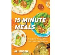 15 Minute Meals : Truly Quick Recipes that Don’t Taste like Shortcuts