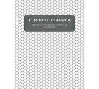 15 minute planner: 100 days of 15 minute planning to maximize productivity