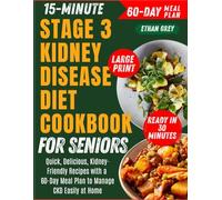 15-Minute Stage 3 Kidney Disease Diet Cookbook for Seniors: Quick, Delicious, Kidney-Friendly Recipes with a 60-Day Meal Plan to Manage CKD Easily at Home