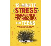 15-Minute Stress Management Techniques for Teens: Proven Strategies for Addressing Teen Stress and Anxiety (15-Minute Counseling Techniques)