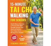 15-Minute Tai Chi Walking for Seniors: Gentle Balance Exercises to Prevent Falls, Build Strength, Sharpen Your Mind, and Reclaim Your Independence - No Experience Needed