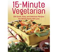 15-Minute Vegetarian Recipes: 200 Quick, Easy, and Delicious Recipes the Whole Family Will Love