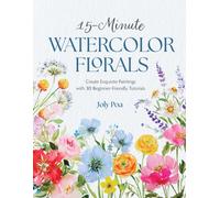 15-Minute Watercolor Florals : Create Exquisite Paintings with 30 Beginner-Friendly Tutorials