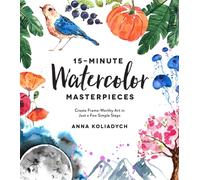 15-Minute Watercolor Masterpieces : Create Frame-Worthy Art in Just a Few Simple Steps
