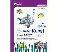15-Minuten-Kunst 3. und 4. Klasse: Schnell, einfach & originell zu kreativen Ergebnissen im Kunstunterricht der Grundschule