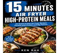 15 Minutes - Air Fryer High-Protein Meals: Sub: 20 Quick & Easy Air Fryer Recipes Packed with Protein and Big Flavour (The 15-Minute Air Fryer Series)