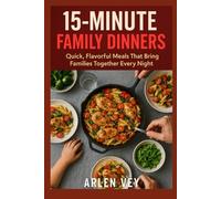 15-minutes family dinners: Quick, Flavorful Meals That Bring Families Together Every Night (15-Minute Healthy Recipes Series)