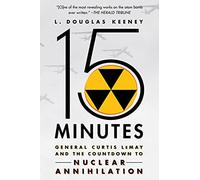 15 Minutes: General Curtis Lemay and the Countdown to Nuclear Annihilation