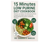 15 MINUTES LOW PURINE DIET COOKBOOK: Nutritious, Low-Sodium, Anti-Inflammatory Recipes to Support Liver Health, Lower Uric Acid, and Naturally Manage Gout, Kidney, and Metabolic Conditions