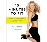 15 Minutes to Fit : The Simple, 30-Day Guide to Total Fitness, 15 Minutes at a Time