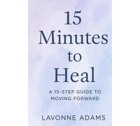 15 Minutes to Heal: A 15 Step Guide to Moving Forward (The 15 Minute Series)