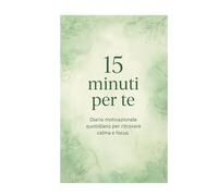 15 minuti per te - Diario motivazionale quotidiano per ritrovare calma e focus