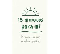 15 minutos para mí - Mi momento diario de calma y gratitud: Un diario guiado de 12 semanas para agradecer, reflexionar y conectar contigo mismo.