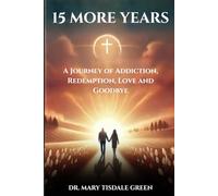 15 More Years: A Journey of Addiction, Redemption, Love And Goodbye