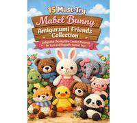 15 Must-Try Mabel Bunny Amigurumi Friends Collection: Delightful Chunky Yarn Crochet Patterns for Cute and Huggable Animal Toys