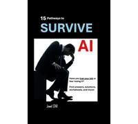 15 Pathways to Survive AI: Have you lost your job or fear losing it? Find answers, solutions, worksheets, and more! (LIFE TOOLS)