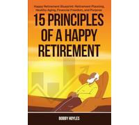 15 Principles of a Happy Retirement: Happy Retirement Blueprint: Retirement Planning, Healthy Aging, Financial Freedom, and Purpose