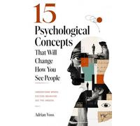 15 Psychological Concepts That Will Change How You See People: The Hidden Forces Behind Human Behavior, Social Dynamics, and the Way Your Mind Deceives You Every Day