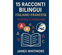 15 Racconti Bilingui Italiano-Francese: Amicizia e Solidarietà