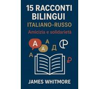 15 Racconti Bilingui Italiano-Russo: Amicizia e Solidarietà