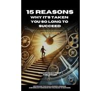 15 Reasons Why It’s Taken You So Long to Succeed: Unveiling the Challenges, Lessons, and Breakthroughs on the Road to Success