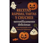 15 Recetas Mágicas para un Halloween Irresistible: Recetas rápidas, tartas y chuches terroríficamente deliciosas para sorprender en tu fiesta de Halloween