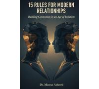 15 Rules For Modern Relationships: Building Connection in an Age of Isolation (Principles for Purposeful Living)
