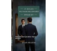 15 Rules Self Made Millionaires Swear By: Their rules aren’t just advice-they’re shortcuts.