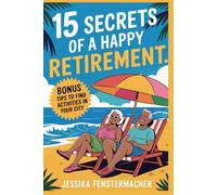 15 SECRETS Of A Happy RETIREMENT: Retirement Planning Made Simple for Wealth, Health, and Happiness After Work