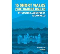 15 Short Walks in Perthshire North - Pitlochry, Aberfeldy and Dunkeld (Cicerone Guides)